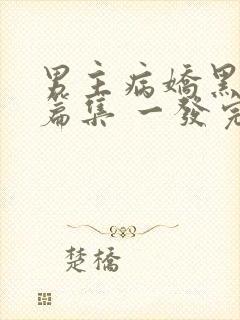 男主病娇黑化短篇集 一发完