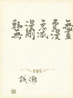 韩漫免费无羞遮无删减漫画大全98