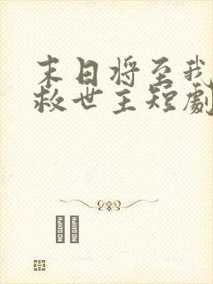 末日将至我成了救世主短剧免费观看