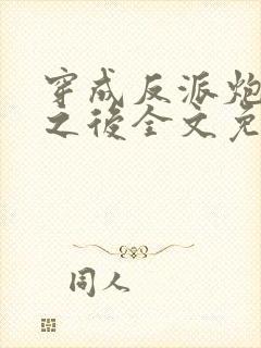 穿成反派炮灰攻之后全文免费阅读