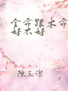 金命跟木命姻缘好不好