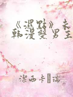 《湿点》未删减韩漫双男主免费