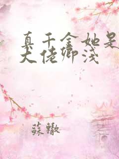 真千金她是全能大佬卿浅