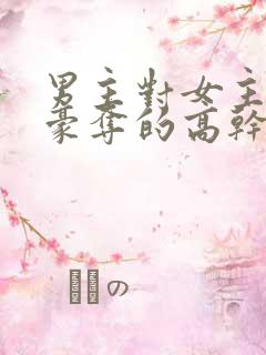 男主对女主强取豪夺的高干文