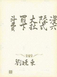 斗罗大陆漫画免费下拉式六漫画网