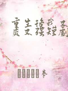 重生后我又飒又爽又强短剧全集免费