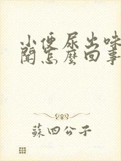 小便尿出味道难闻怎么回事