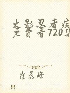 火影忍者疾风传免费看720集