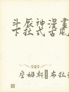 斗厌神漫画免费下拉式古风漫画网