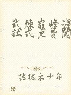 武炼巅峰漫画下拉式免费阅读全集