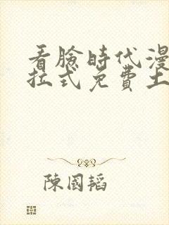 看脸时代漫画下拉式免费土豪漫画