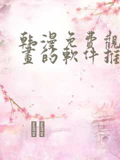 韩漫免费观看漫画的软件推荐