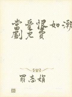 当爱恨如潮生短剧免费