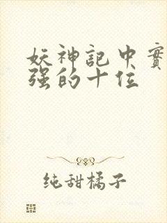 妖神记中实力最强的十位