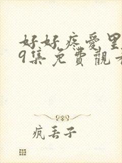 好好疼爱里面第9集免费观看