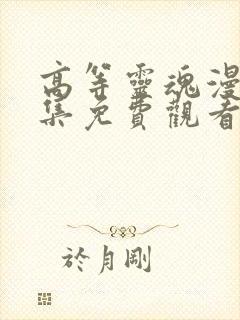 高等灵魂漫画全集免费观看下拉式