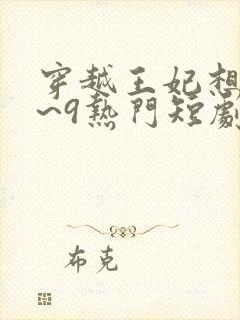 穿越王妃想和离~9热门短剧