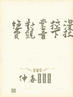 绝对掌控漫画免费观看下拉式六漫画