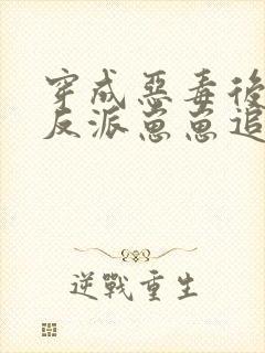 穿成恶毒后娘,反派崽崽追着我撒娇全文