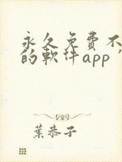 永久免费不收费的软件app′