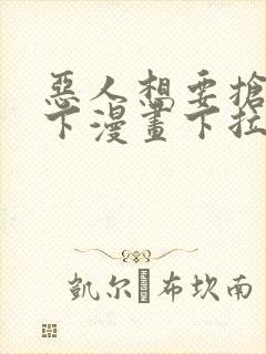 恶人想要抢救一下漫画下拉式免费看