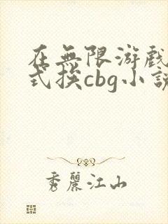 在无限游戏里花式挨cbg小说