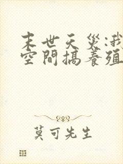 末世天灾:我在空间搞养殖 小说