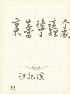 重生后这个妈我不当了短剧全集