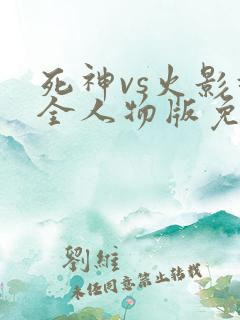 死神vs火影超全人物版免费下载