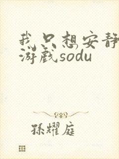 我只想安静地打游戏sodu