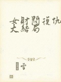 女财阀复仇短剧大结局