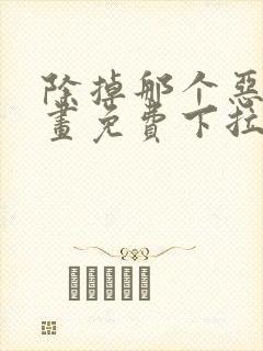 除掉那个恶女漫画免费下拉式在线观看