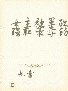 女主被军政大佬强取豪夺的小说