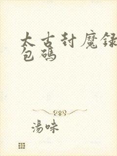 太古封魔录2礼包码