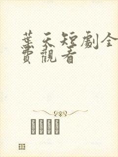 叶天短剧全集免费观看