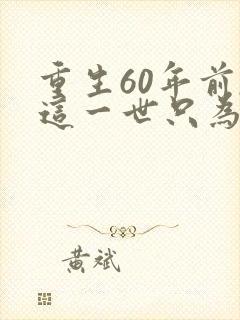 重生60年前,这一世只为妻儿短剧观看
