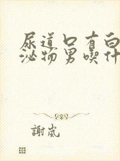 尿道口有白色分泌物男吃什么药好