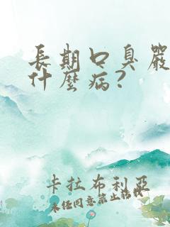 长期口臭严重是什么病?