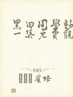 黑田同学动漫第一集免费观看