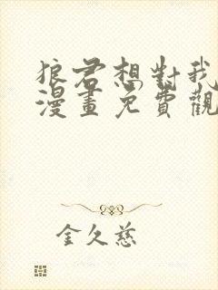 狼君想对我负责漫画免费观看下拉式