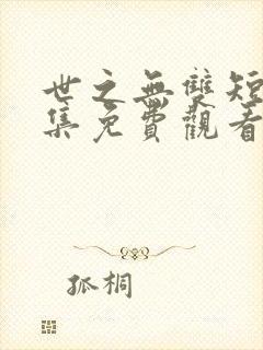 世之无双短剧全集免费观看