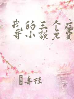 我的三个病娇哥哥小说免费阅读