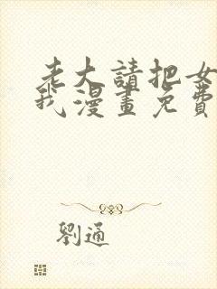 老大请把女儿给我漫画免费观看下拉