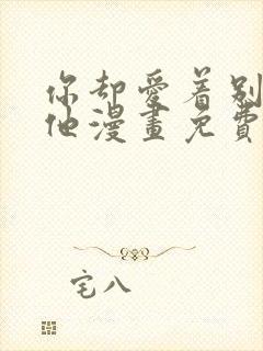 你却爱着别一个他漫画免费观看