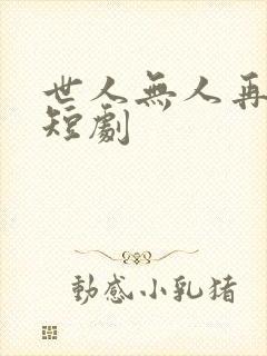 世人无人再似我短剧