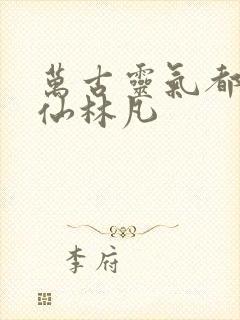 万古灵气都市修仙林凡