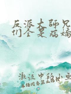 反派大师兄师妹们全是病娇动态漫第二季