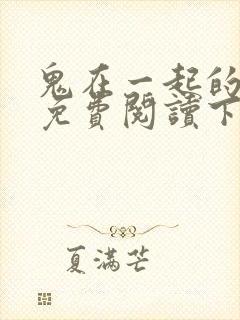 鬼在一起的男人免费阅读下拉式漫画星球