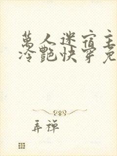 万人迷宿主高贵冷艳快穿免费阅读