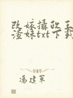 改嫁摄政王我虐渣妹txt下载